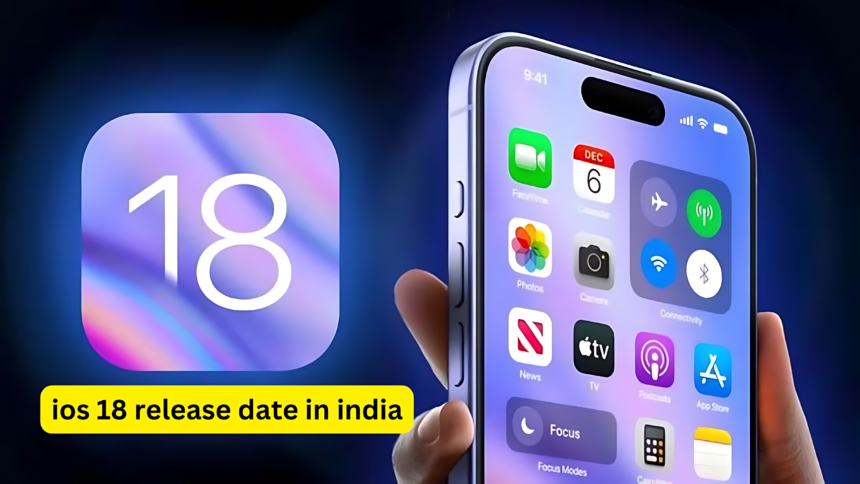 iOS 18 Release Date in India, Top features, Supported Devices